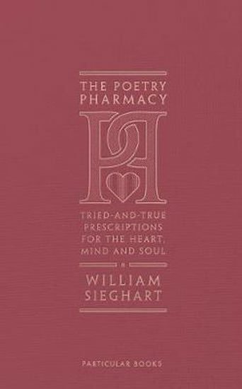 The Poetry Pharmacy : Tried-and-True Prescriptions for the Heart, Mind and Soul