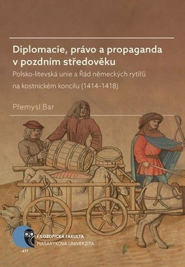 Diplomacie, právo a propaganda v pozdním středověku: Polsko-litevská unie a Řád německých rytířů na kostnickém koncilu (1414–1418)