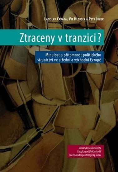 Ztraceny v tranzici?: Minulost a přítomnost politického stranictví ve střední a východní Evropě