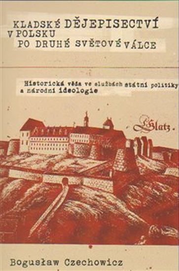 Kladské dějepisectví v Polsku po druhé světové válce. Historická věda ve službách státní politiky a národní ideologie