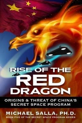 Rise of the Red Dragon : Origins &amp; Threat of Chiina´s Secret Space Program