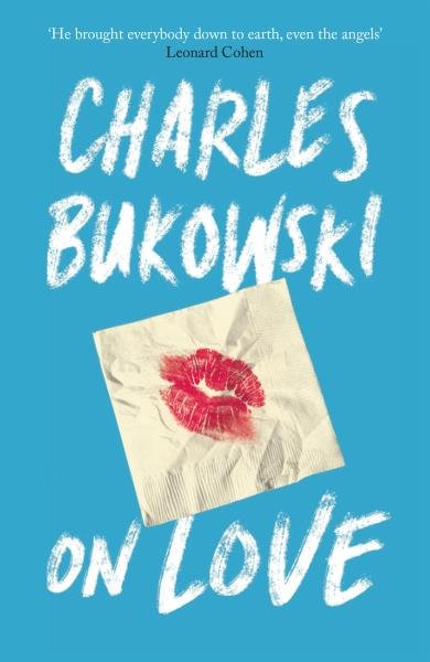 Charles Bukowski: On Love
