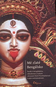 Mé zlaté Bengálsko. Studie k bengálskému náboženství a kultuře věnované Haně Preinhaelterové k jejím sedmdesátinám