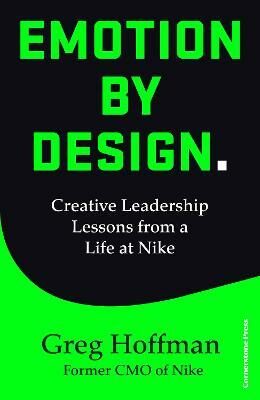 Emotion by Design : Creative Leadership Lessons from a Life at Nike