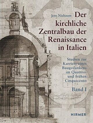 Der kirchliche Zentralbau der Renaissance in Italien: Studien zur Karriere eines Baugedankens im Quattro- und frühen Cinquecento