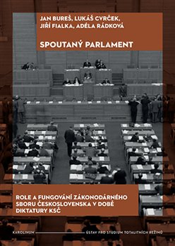 Spoutaný parlament. Role a fungování zákonodárného sboru Československa v době diktatury KSČ
